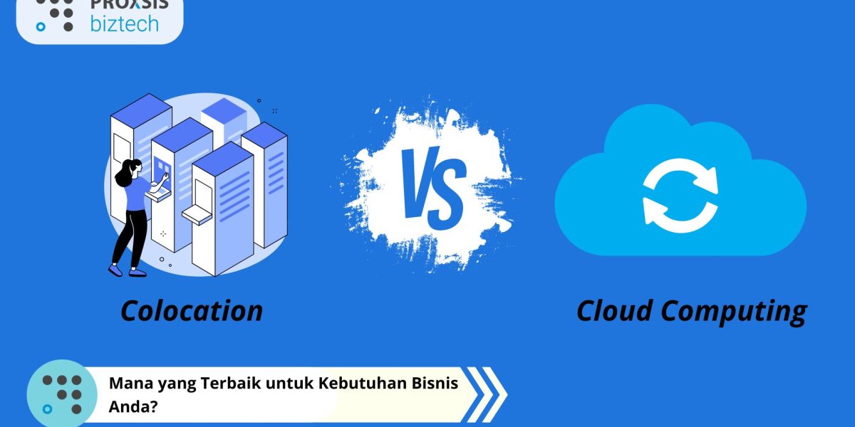 Colocation vs. Cloud Computing: Mana yang Terbaik untuk Kebutuhan Bisnis Anda?