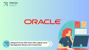 Mengenal Oracle CRM: Solusi CRM Lengkap untuk Meningkatkan Efisiensi dan Produktivitas