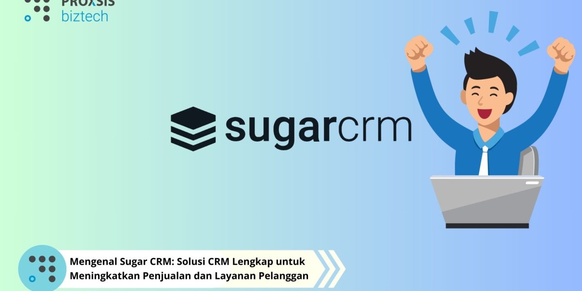 Mengenal Sugar CRM: Solusi CRM Lengkap untuk Meningkatkan Penjualan dan Layanan Pelanggan