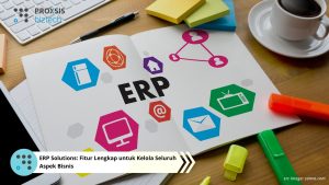 ERP Solutions: Fitur Lengkap untuk Kelola Seluruh Aspek Bisnis