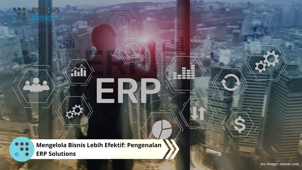 Mengelola Bisnis Lebih Efektif: Pengenalan ERP Solutions