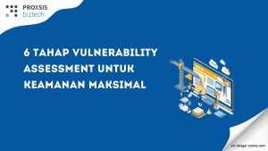 Panduan Lengkap: 6 Tahap Vulnerability Assessment untuk Keamanan Maksimal