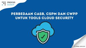 Apa Perbedaan CASB, CSPM dan CWPP untuk Tools Cloud Security