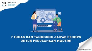 7 Tugas dan Tanggung Jawab SecOps untuk Perusahaan Modern